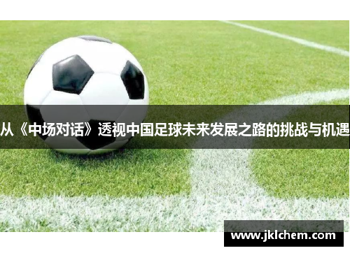 从《中场对话》透视中国足球未来发展之路的挑战与机遇