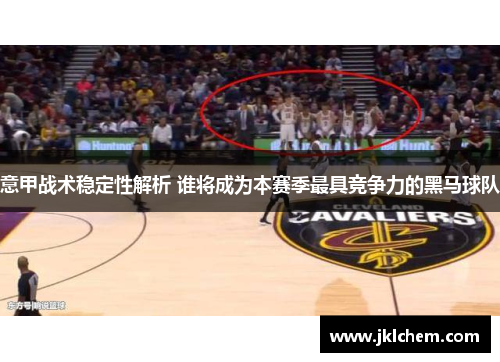 意甲战术稳定性解析 谁将成为本赛季最具竞争力的黑马球队