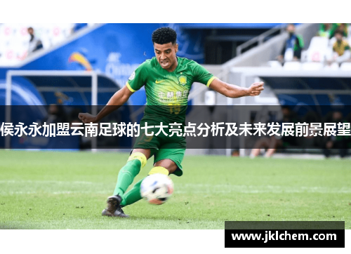 侯永永加盟云南足球的七大亮点分析及未来发展前景展望