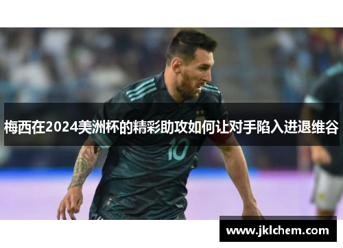 梅西在2024美洲杯的精彩助攻如何让对手陷入进退维谷