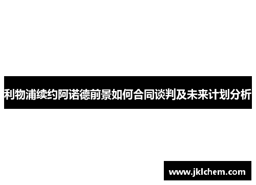 利物浦续约阿诺德前景如何合同谈判及未来计划分析