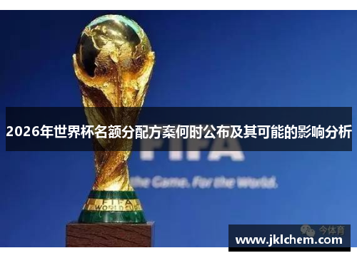 2026年世界杯名额分配方案何时公布及其可能的影响分析