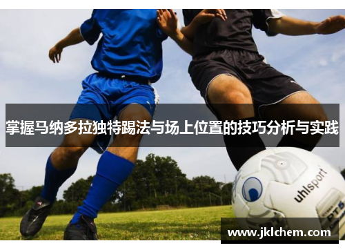 掌握马纳多拉独特踢法与场上位置的技巧分析与实践