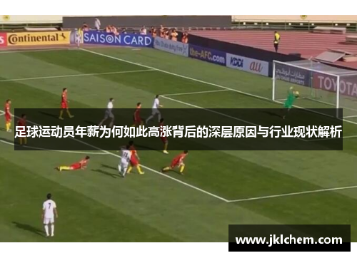 足球运动员年薪为何如此高涨背后的深层原因与行业现状解析